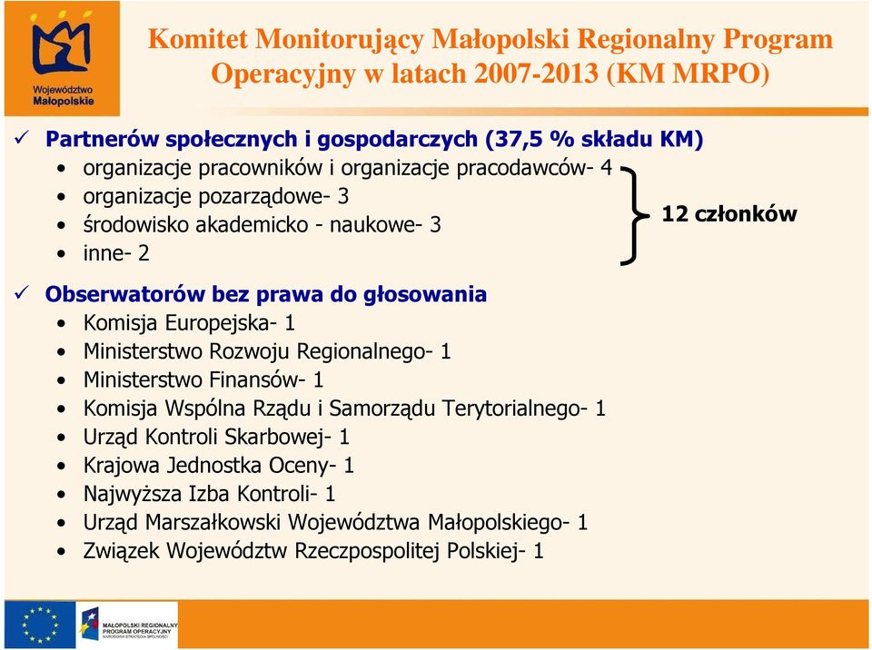 do głosowania Komisja Europejska- 1 Ministerstwo Rozwoju Regionalnego- 1 Ministerstwo Finansów- 1 Komisja Wspólna Rządu i Samorządu Terytorialnego- 1 Urząd