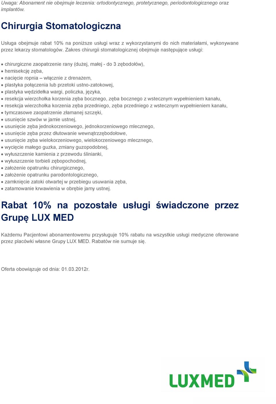 Zakres chirurgii stomatologicznej obejmuje następujące usługi: chirurgiczne zaopatrzenie rany (dużej, małej - do 3 zębodołów), hemisekcję zęba, nacięcie ropnia włącznie z drenażem, plastyka