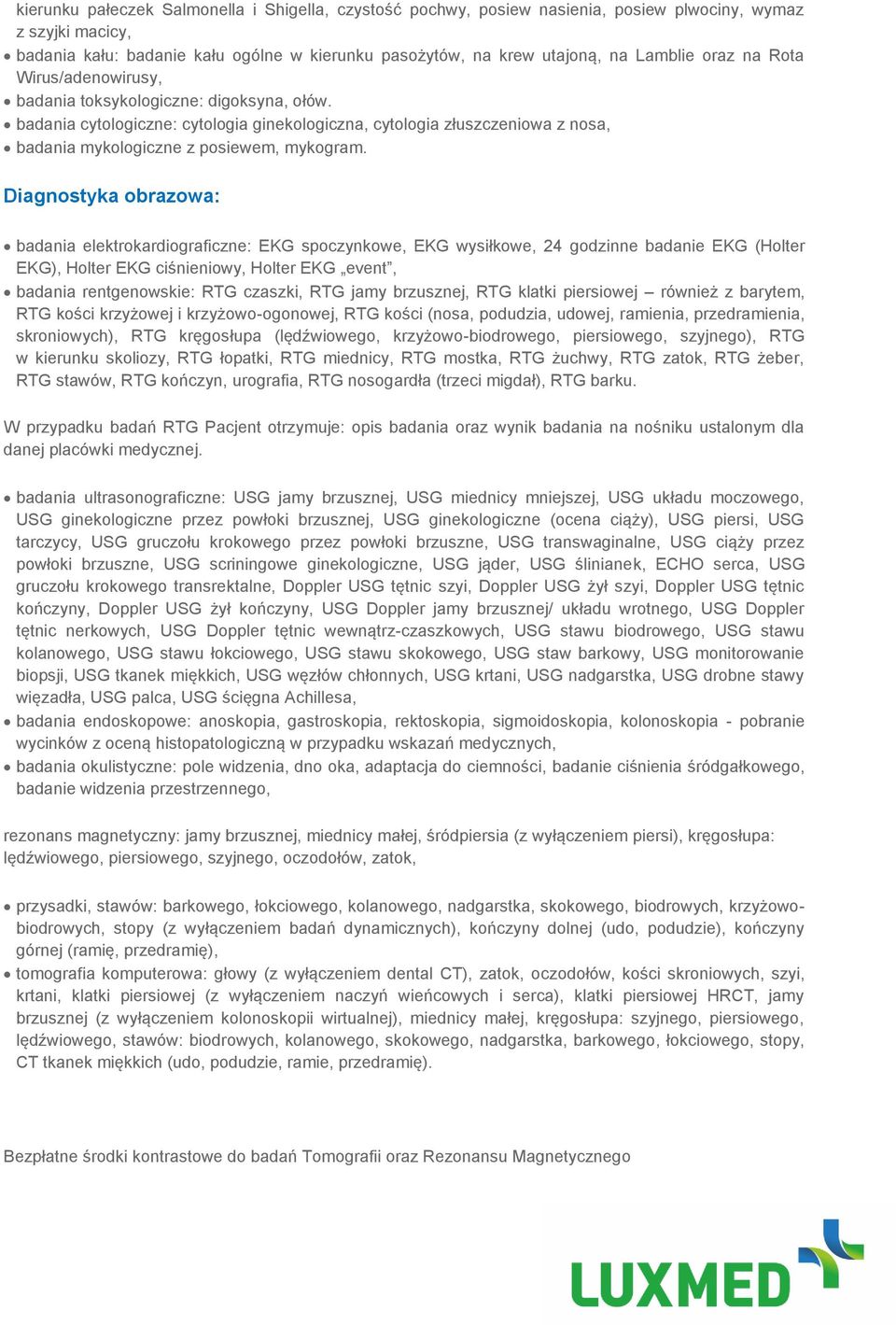 Diagnostyka obrazowa: badania elektrokardiograficzne: EKG spoczynkowe, EKG wysiłkowe, 24 godzinne badanie EKG (Holter EKG), Holter EKG ciśnieniowy, Holter EKG event, badania rentgenowskie: RTG