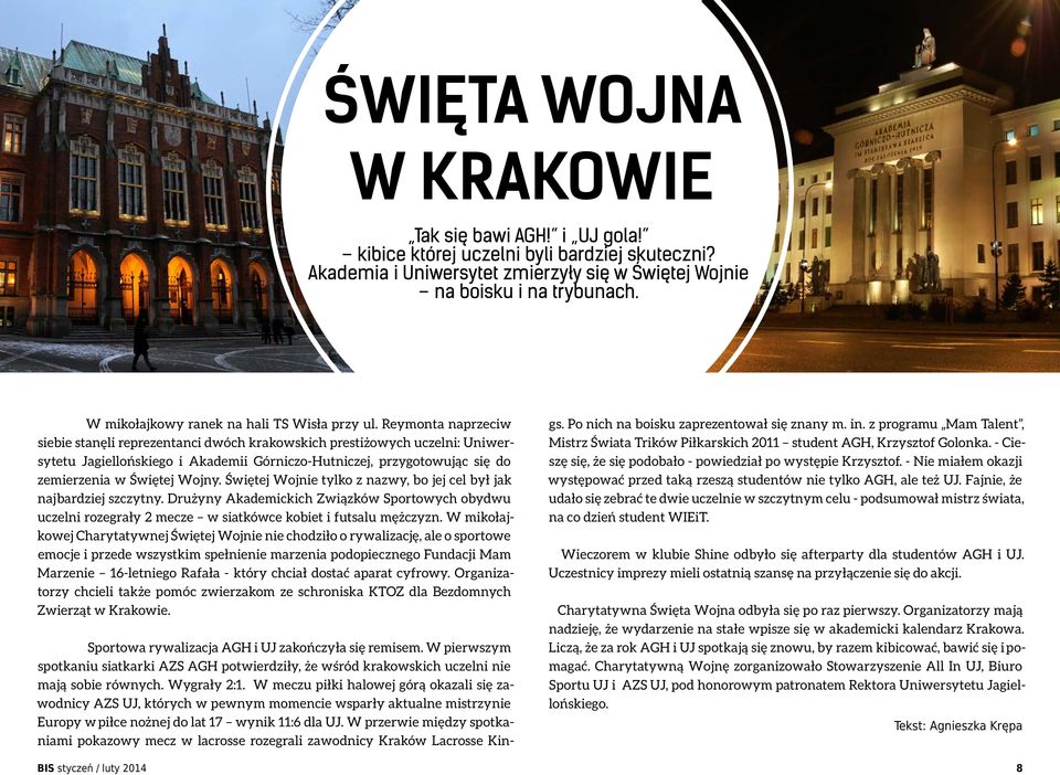 Reymonta naprzeciw siebie stanęli reprezentanci dwóch krakowskich prestiżowych uczelni: Uniwersytetu Jagiellońskiego i Akademii Górniczo-Hutniczej, przygotowując się do zemierzenia w Świętej Wojny.