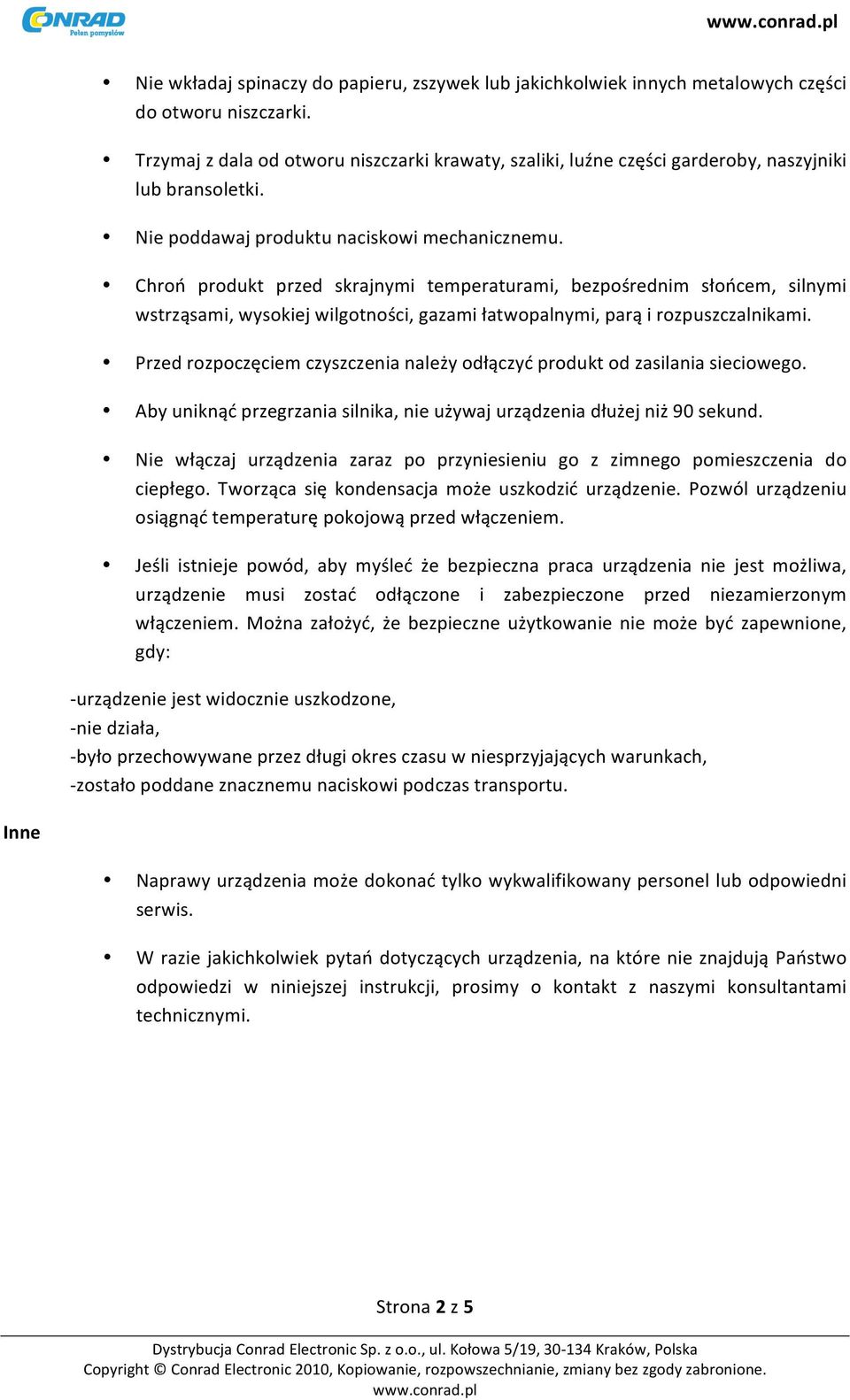 Chroń produkt przed skrajnymi temperaturami, bezpośrednim słońcem, silnymi wstrząsami, wysokiej wilgotności, gazami łatwopalnymi, parą i rozpuszczalnikami.