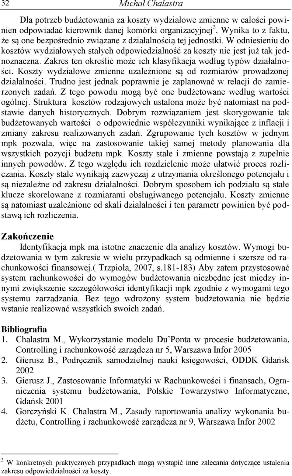 Zakres ten określić może ich klasyfikacja według typów działalności. Koszty wydziałowe zmienne uzależnione są od rozmiarów prowadzonej działalności.