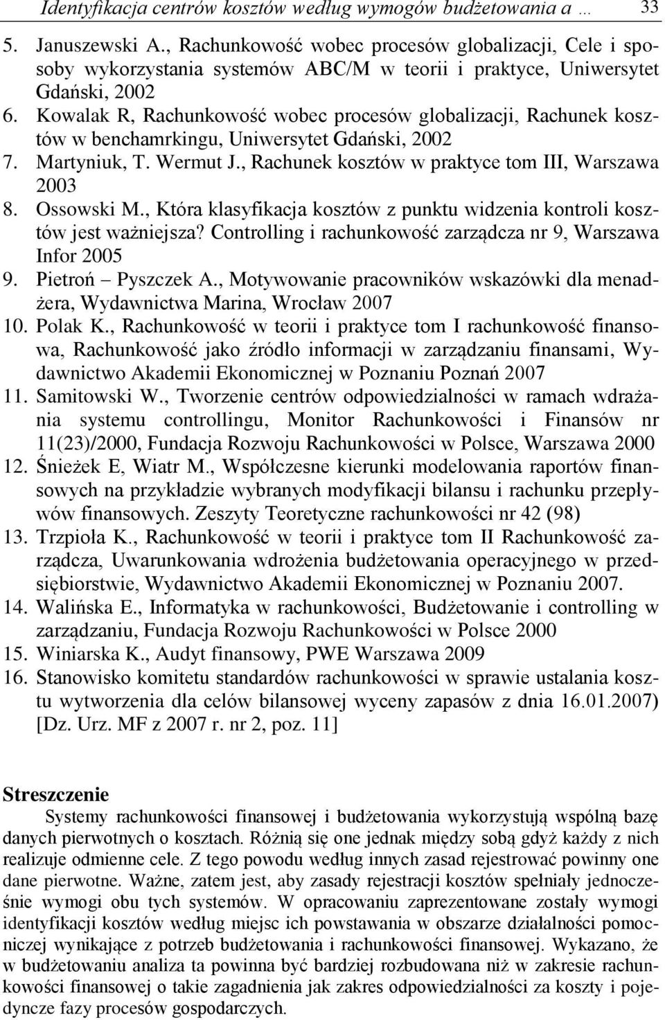 Kowalak R, Rachunkowość wobec procesów globalizacji, Rachunek kosztów w benchamrkingu, Uniwersytet Gdański, 2002 7. Martyniuk, T. Wermut J., Rachunek kosztów w praktyce tom III, Warszawa 2003 8.