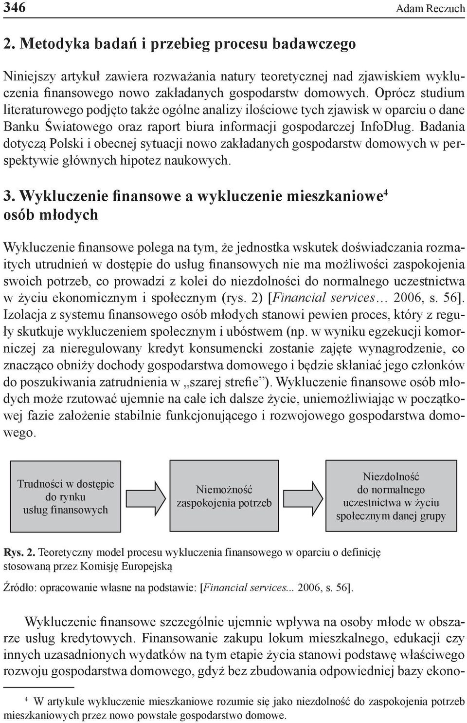 Badania dotyczą Polski i obecnej sytuacji nowo zakładanych gospodarstw domowych w perspektywie głównych hipotez naukowych. 3.