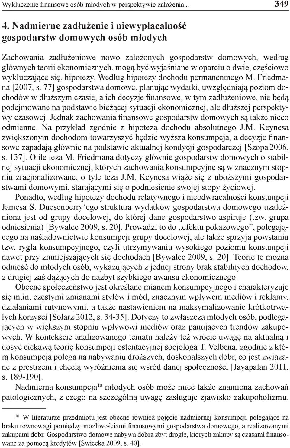 oparciu o dwie, częściowo wykluczające się, hipotezy. Według hipotezy dochodu permanentnego M. Friedmana [2007, s.