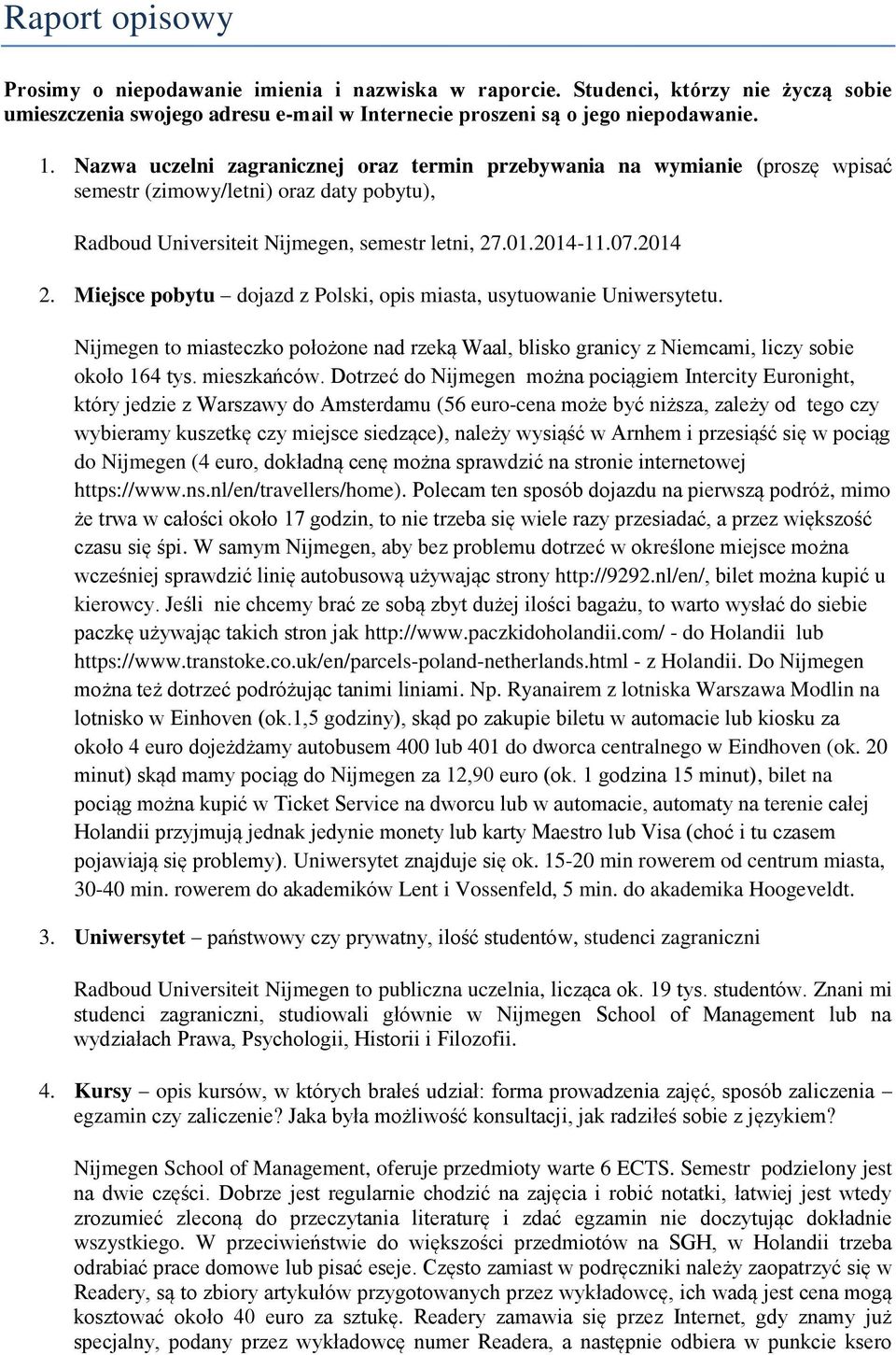 Miejsce pobytu dojazd z Polski, opis miasta, usytuowanie Uniwersytetu. Nijmegen to miasteczko położone nad rzeką Waal, blisko granicy z Niemcami, liczy sobie około 164 tys. mieszkańców.
