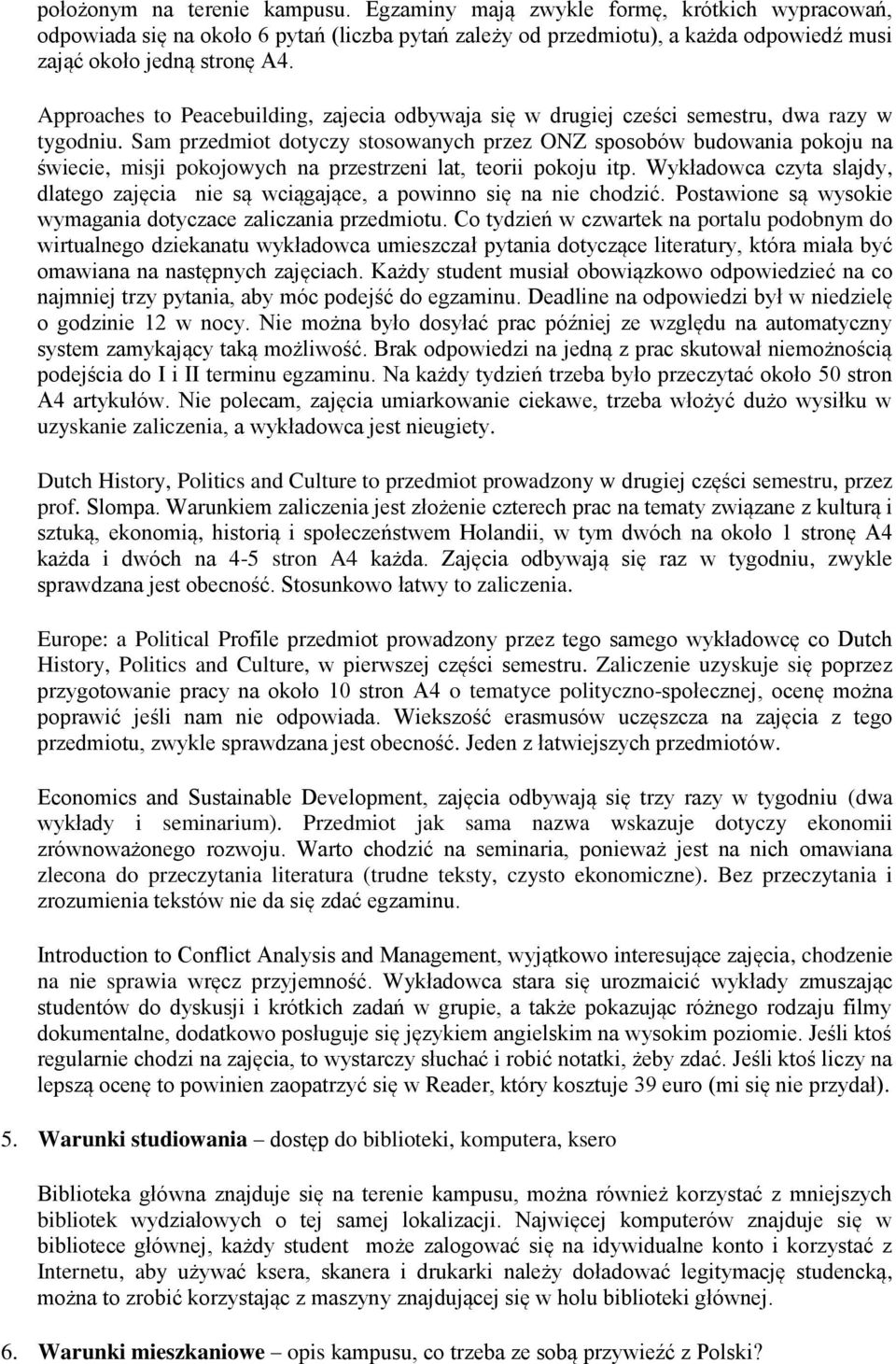 Sam przedmiot dotyczy stosowanych przez ONZ sposobów budowania pokoju na świecie, misji pokojowych na przestrzeni lat, teorii pokoju itp.