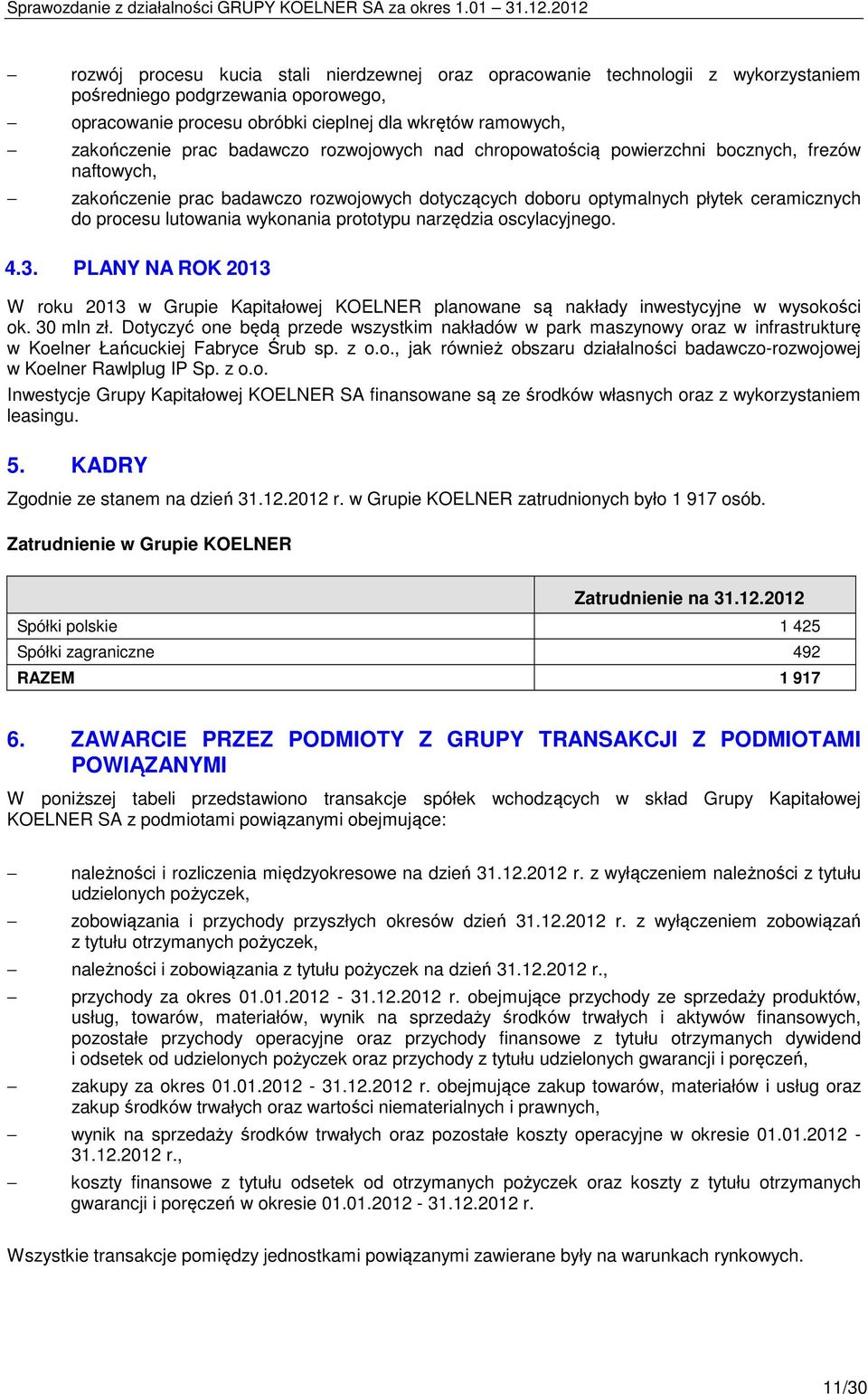 prototypu narzędzia oscylacyjnego. 4.3. PLANY NA ROK 2013 W roku 2013 w Grupie Kapitałowej KOELNER planowane są nakłady inwestycyjne w wysokości ok. 30 mln zł.