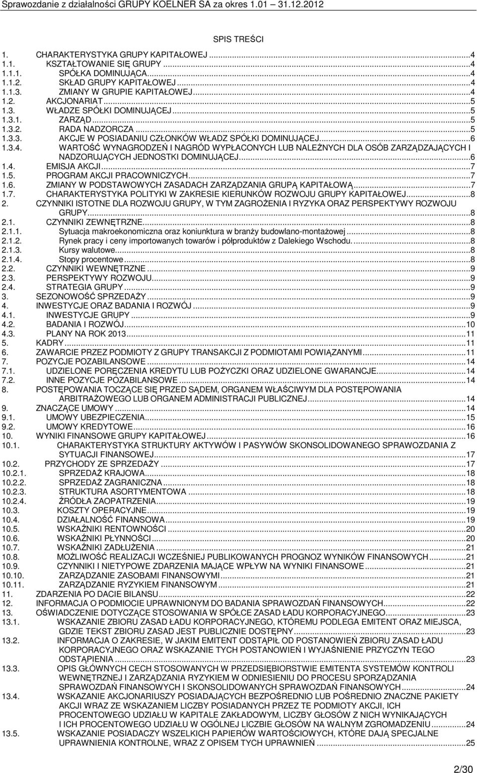 WARTOŚĆ WYNAGRODZEŃ I NAGRÓD WYPŁACONYCH LUB NALEŻNYCH DLA OSÓB ZARZĄDZAJĄCYCH I NADZORUJĄCYCH JEDNOSTKI DOMINUJĄCEJ... 6 1.4. EMISJA AKCJI... 7 1.5. PROGRAM AKCJI PRACOWNICZYCH... 7 1.6. ZMIANY W PODSTAWOWYCH ZASADACH ZARZĄDZANIA GRUPĄ KAPITAŁOWĄ.