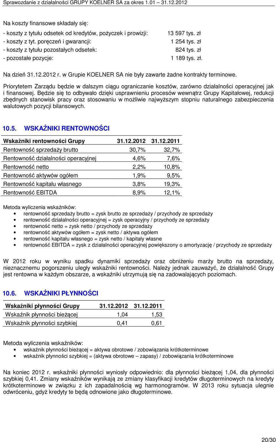 Priorytetem Zarządu będzie w dalszym ciągu ograniczanie kosztów, zarówno działalności operacyjnej jak i finansowej.