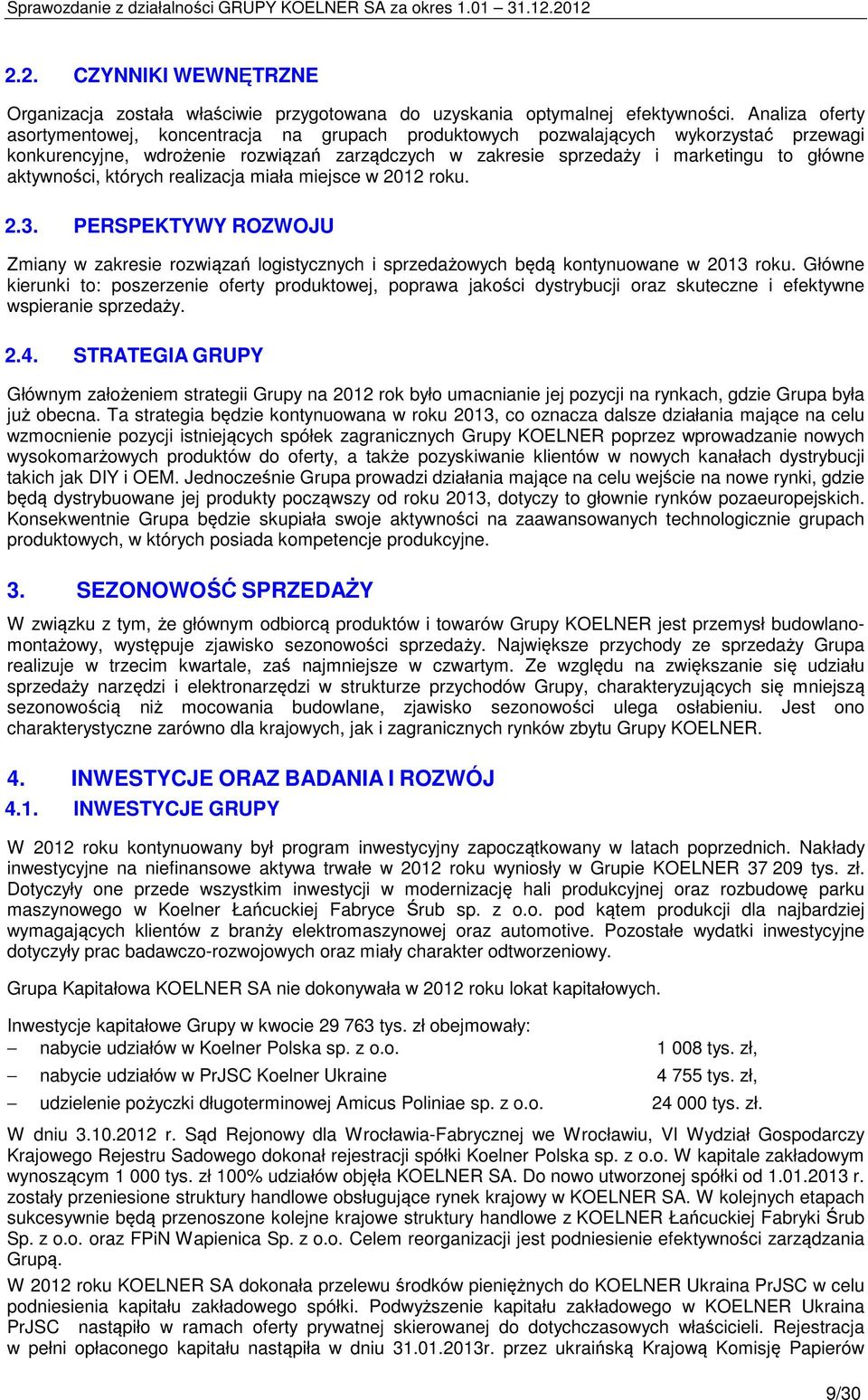 aktywności, których realizacja miała miejsce w 2012 roku. 2.3. PERSPEKTYWY ROZWOJU Zmiany w zakresie rozwiązań logistycznych i sprzedażowych będą kontynuowane w 2013 roku.