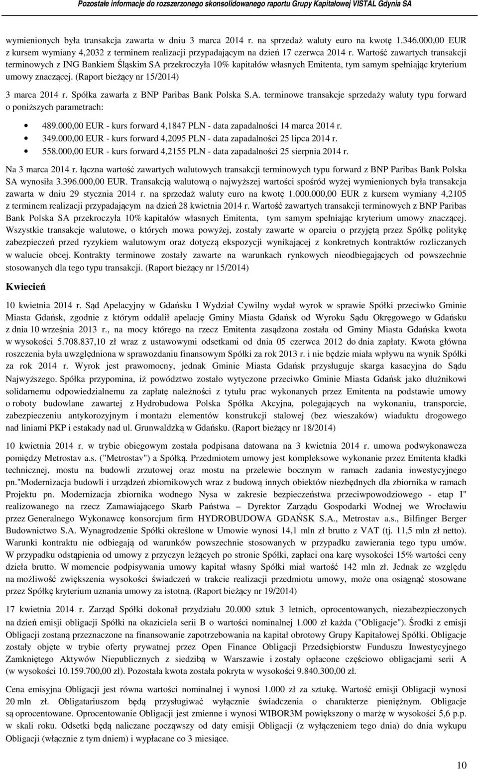 (Raport bieżący nr 15/2014) 3 marca 2014 r. Spółka zawarła z BNP Paribas Bank Polska S.A. terminowe transakcje sprzedaży waluty typu forward o poniższych parametrach: 489.