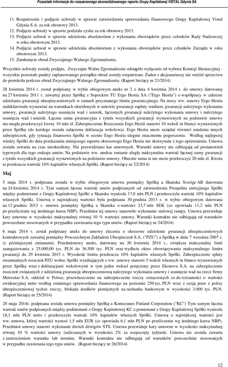 Podjęcie uchwał w sprawie udzielenia absolutorium z wykonania obowiązków przez członków Zarządu w roku obrotowym 2013. 15. Zamknięcie obrad Zwyczajnego Walnego Zgromadzenia.