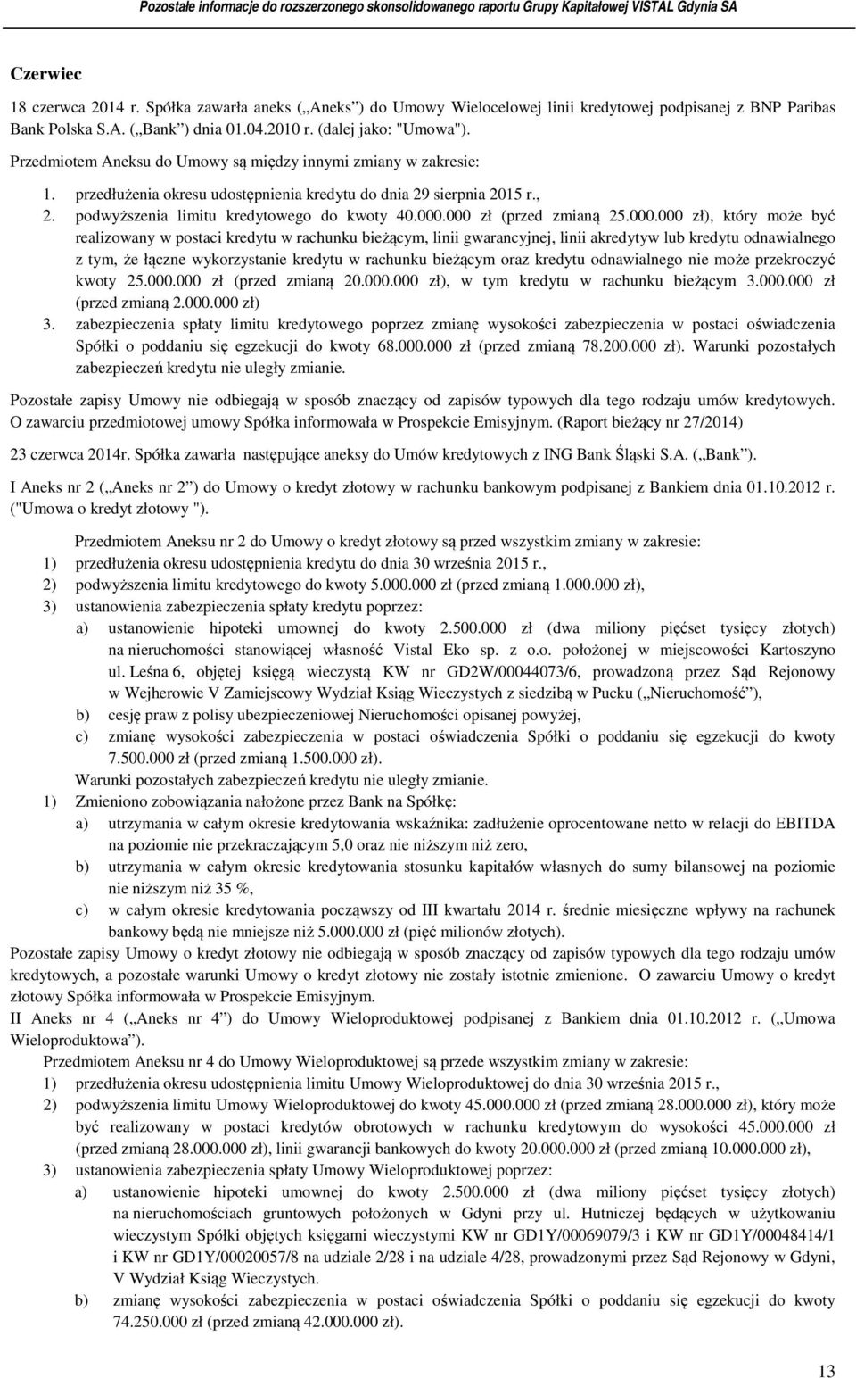 000 zł (przed zmianą 25.000.000 zł), który może być realizowany w postaci kredytu w rachunku bieżącym, linii gwarancyjnej, linii akredytyw lub kredytu odnawialnego z tym, że łączne wykorzystanie