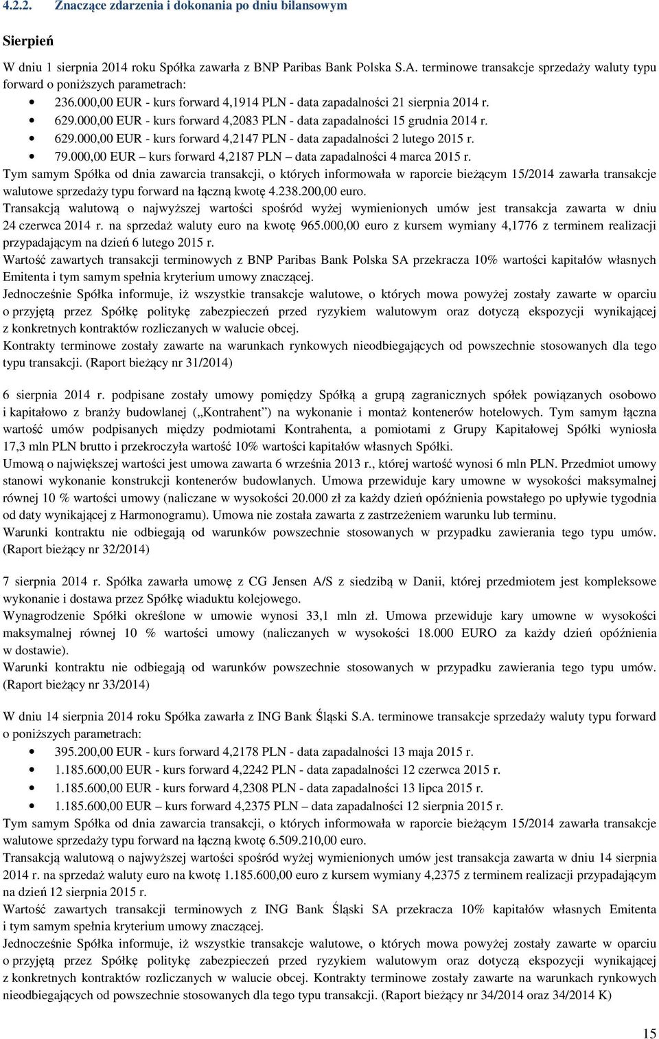 000,00 EUR - kurs forward 4,2083 PLN - data zapadalności 15 grudnia 2014 r. 629.000,00 EUR - kurs forward 4,2147 PLN - data zapadalności 2 lutego 2015 r. 79.