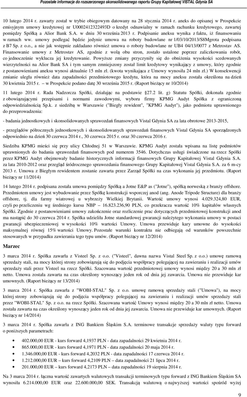 Podpisanie aneksu wynika z faktu, iż finansowaniu w ramach ww. umowy podlegać będzie jedynie umowa na roboty budowlane nr 1/03/10/2013/S8Mgrota podpisana z B7 Sp. z o.o., a nie jak wstępnie zakładano również umowa o roboty budowlane nr UB4 04/13/0077 z Metrostav AS.