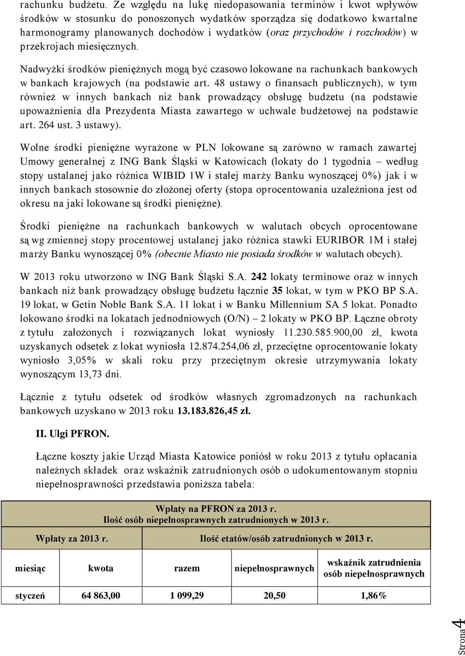 rozchodów) w przekrojach miesięcznych. Nadwyżki środków pieniężnych mogą być czasowo lokowane na rachunkach bankowych w bankach krajowych (na podstawie art.