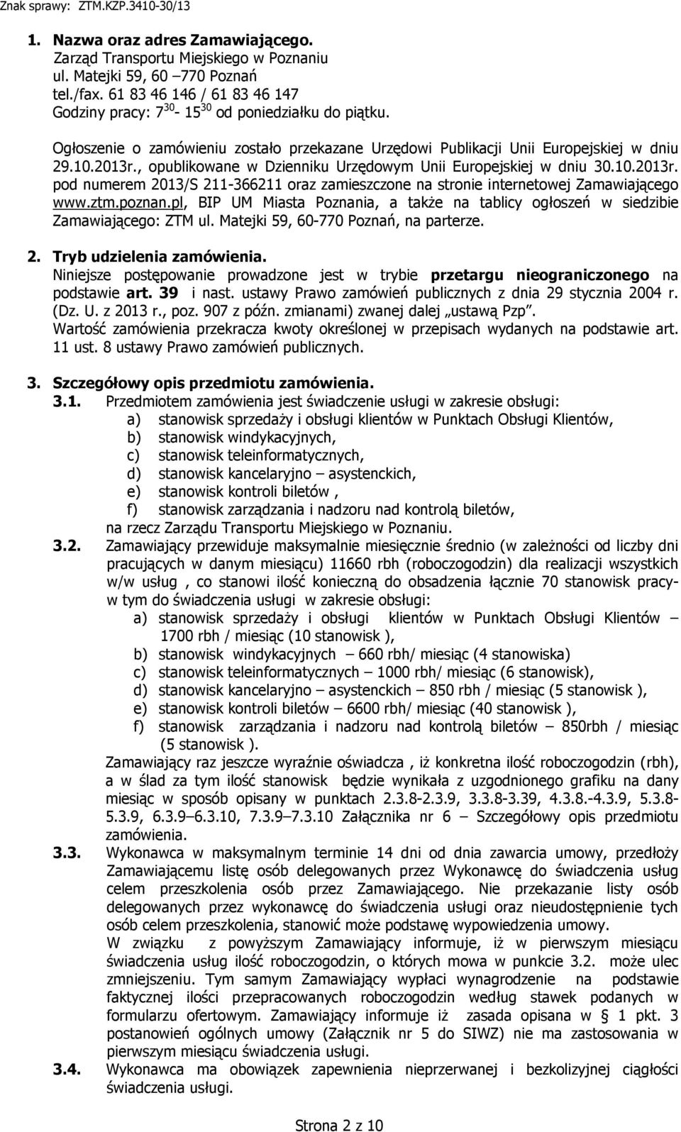 ztm.poznan.pl, BIP UM Miasta Poznania, a także na tablicy ogłoszeń w siedzibie Zamawiającego: ZTM ul. Matejki 59, 60-770 Poznań, na parterze. 2. Tryb udzielenia zamówienia.