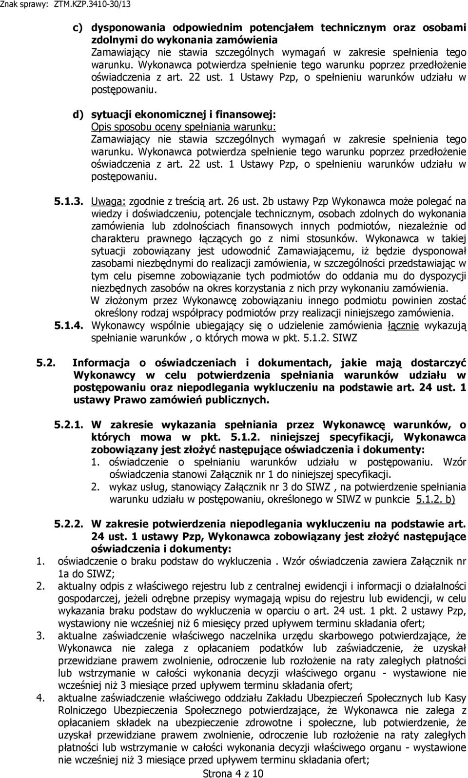 d) sytuacji ekonomicznej i finansowej: Opis sposobu oceny spełniania warunku: Zamawiający nie stawia szczególnych wymagań w zakresie spełnienia tego warunku.  5.1.3. Uwaga: zgodnie z treścią art.