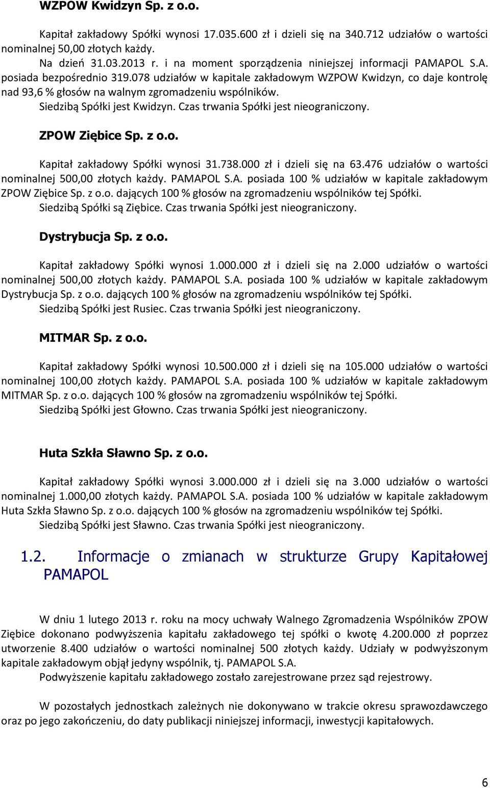 078 udziałów w kapitale zakładowym WZPOW Kwidzyn, co daje kontrolę nad 93,6 % głosów na walnym zgromadzeniu wspólników. Siedzibą Spółki jest Kwidzyn. Czas trwania Spółki jest nieograniczony.