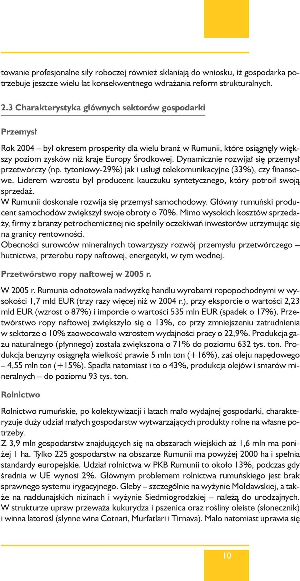 Dynamicznie rozwija si przemys przetwórczy (np. tytoniowy-29%) jak i us ugi telekomunikacyjne (33%), czy finansowe. Liderem wzrostu by producent kauczuku syntetycznego, który potroi swojà sprzeda.