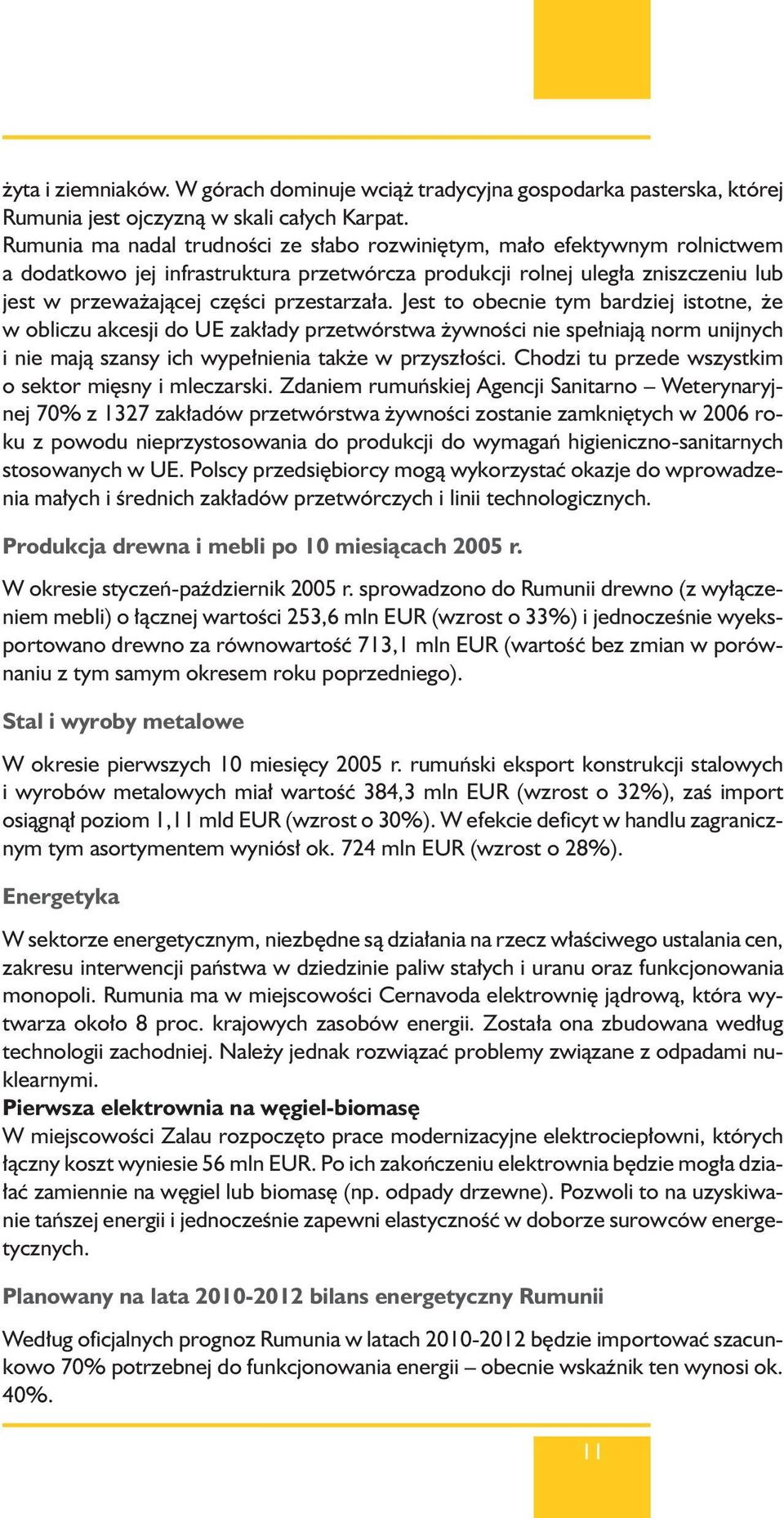 Jest to obecnie tym bardziej istotne, e w obliczu akcesji do UE zak ady przetwórstwa ywnoêci nie spe niajà norm unijnych i nie majà szansy ich wype nienia tak e w przysz oêci.