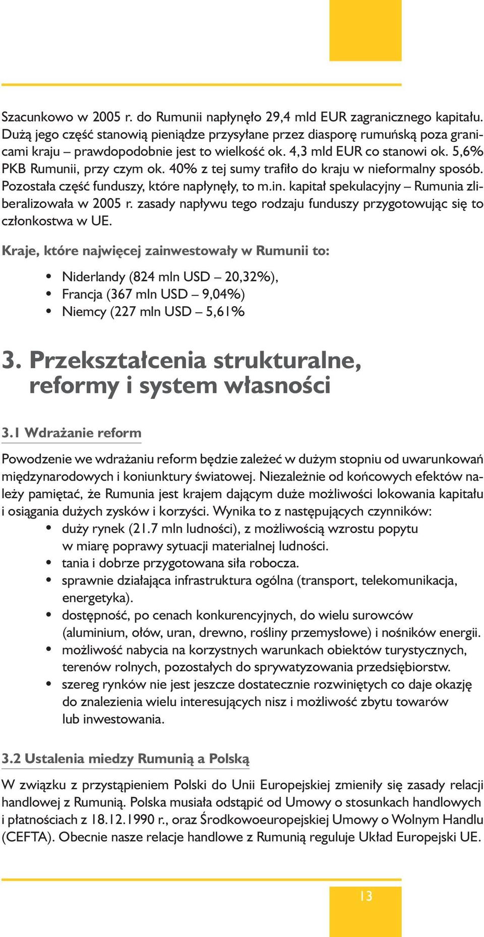 40% z tej sumy trafi o do kraju w nieformalny sposób. Pozosta a cz Êç funduszy, które nap yn y, to m.in. kapita spekulacyjny Rumunia zliberalizowa a w 2005 r.