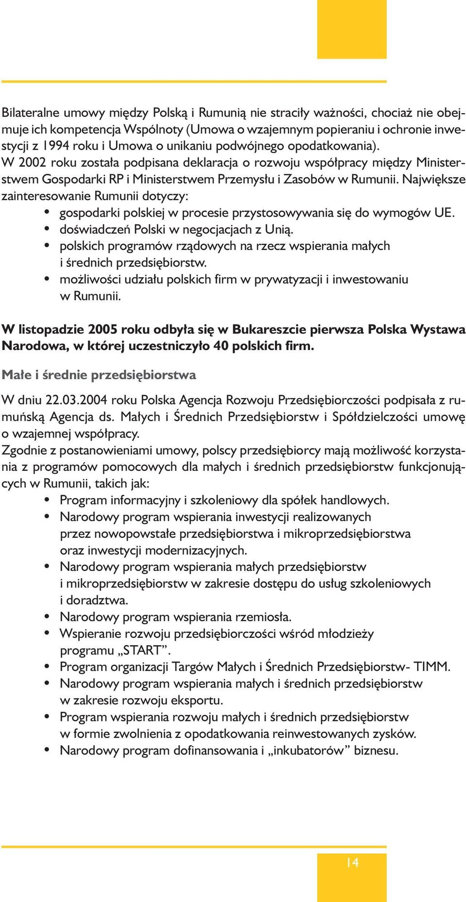 Najwi ksze zainteresowanie Rumunii dotyczy: gospodarki polskiej w procesie przystosowywania si do wymogów UE. doêwiadczeƒ Polski w negocjacjach z Unià.