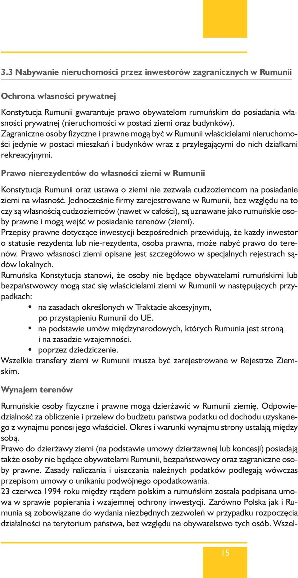 Zagraniczne osoby fizyczne i prawne mogà byç w Rumunii w aêcicielami nieruchomo- Êci jedynie w postaci mieszkaƒ i budynków wraz z przylegajàcymi do nich dzia kami rekreacyjnymi.