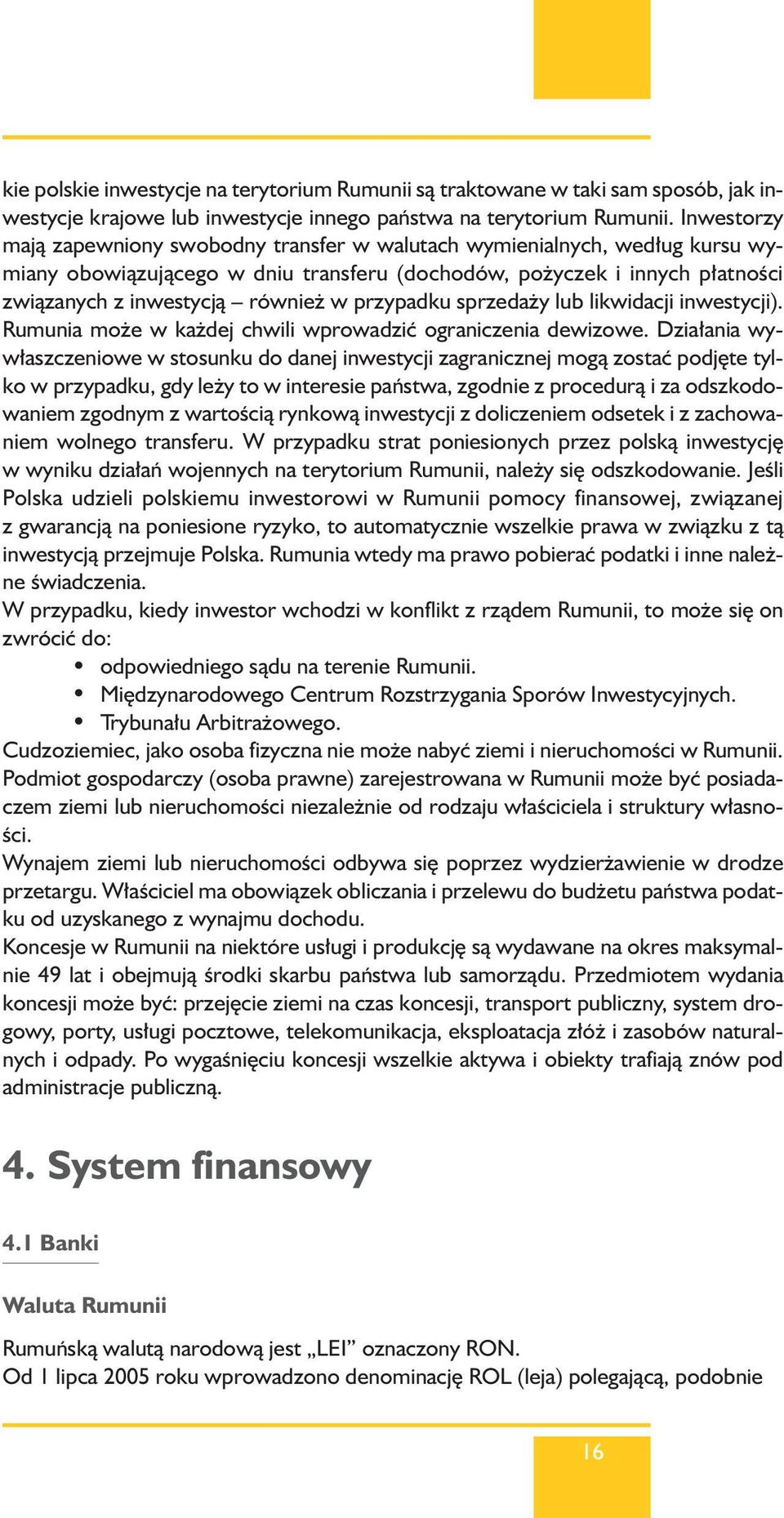 przypadku sprzeda y lub likwidacji inwestycji). Rumunia mo e w ka dej chwili wprowadziç ograniczenia dewizowe.