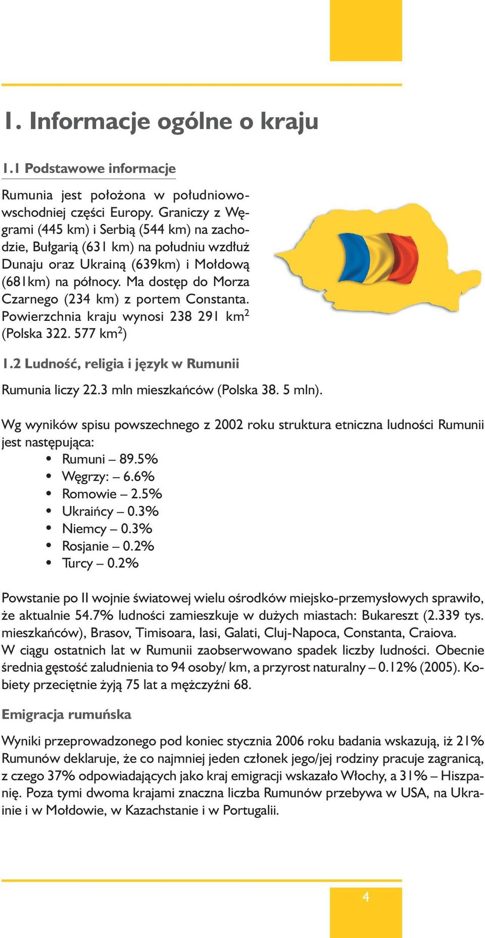 Ma dost p do Morza Czarnego (234 km) z portem Constanta. Powierzchnia kraju wynosi 238 291 km 2 (Polska 322. 577 km 2 ) 1.2 LudnoÊç, religia i j zyk w Rumunii Rumunia liczy 22.