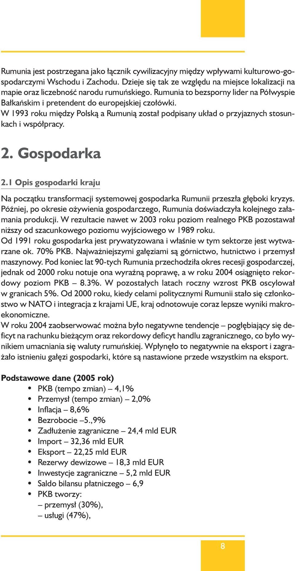 W 1993 roku mi dzy Polskà a Rumunià zosta podpisany uk ad o przyjaznych stosunkach i wspó pracy. 2. Gospodarka 2.