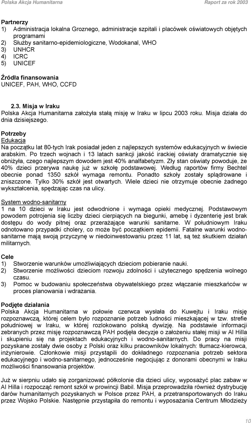 Potrzeby Edukacja Na początku lat 80-tych Irak posiadał jeden z najlepszych systemów edukacyjnych w świecie arabskim.