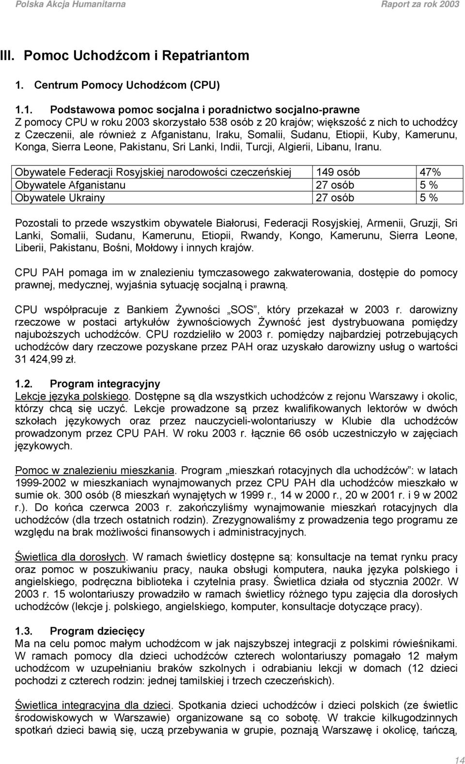 1. Podstawowa pomoc socjalna i poradnictwo socjalno-prawne Z pomocy CPU w roku 2003 skorzystało 538 osób z 20 krajów; większość z nich to uchodźcy z Czeczenii, ale również z Afganistanu, Iraku,