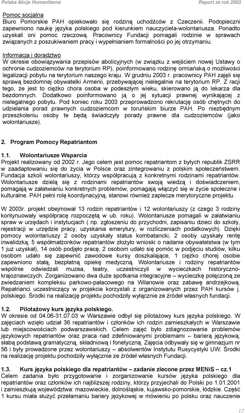 Informacja i doradztwo W okresie obowiązywania przepisów abolicyjnych (w związku z wejściem nowej Ustawy o ochronie cudzoziemców na terytorium RP), poinformowano rodzinę ormiańską o możliwości