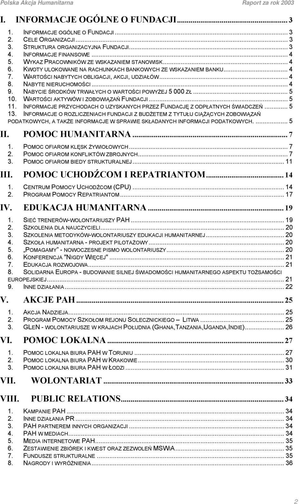 NABYCIE ŚRODKÓW TRWAŁYCH O WARTOŚCI POWYŻEJ 5 000 ZŁ... 5 10. WARTOŚCI AKTYWÓW I ZOBOWIĄZAŃ FUNDACJI... 5 11. INFORMACJE PRZYCHODACH O UZYSKANYCH PRZEZ FUNDACJĘ Z ODPŁATNYCH ŚWIADCZEŃ... 5 13.