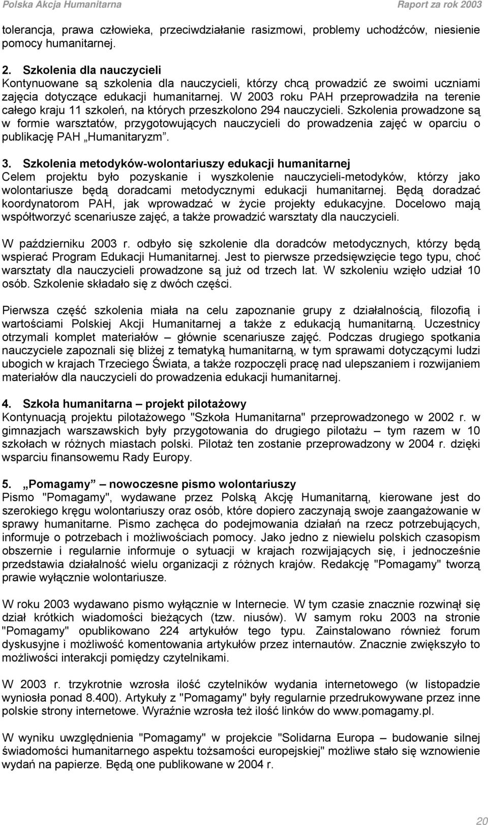 W 2003 roku PAH przeprowadziła na terenie całego kraju 11 szkoleń, na których przeszkolono 294 nauczycieli.