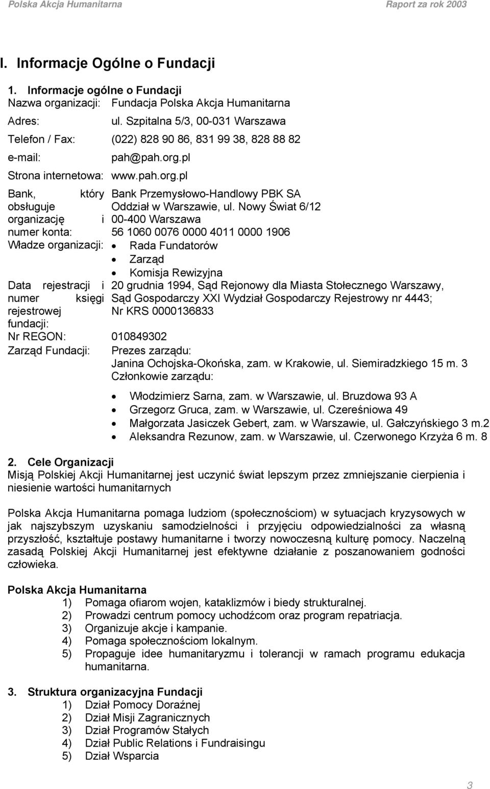 Nowy Świat 6/12 i 00-400 Warszawa numer konta: 56 1060 0076 0000 4011 0000 1906 Władze organizacji: Rada Fundatorów Zarząd Komisja Rewizyjna Data rejestracji i 20 grudnia 1994, Sąd Rejonowy dla