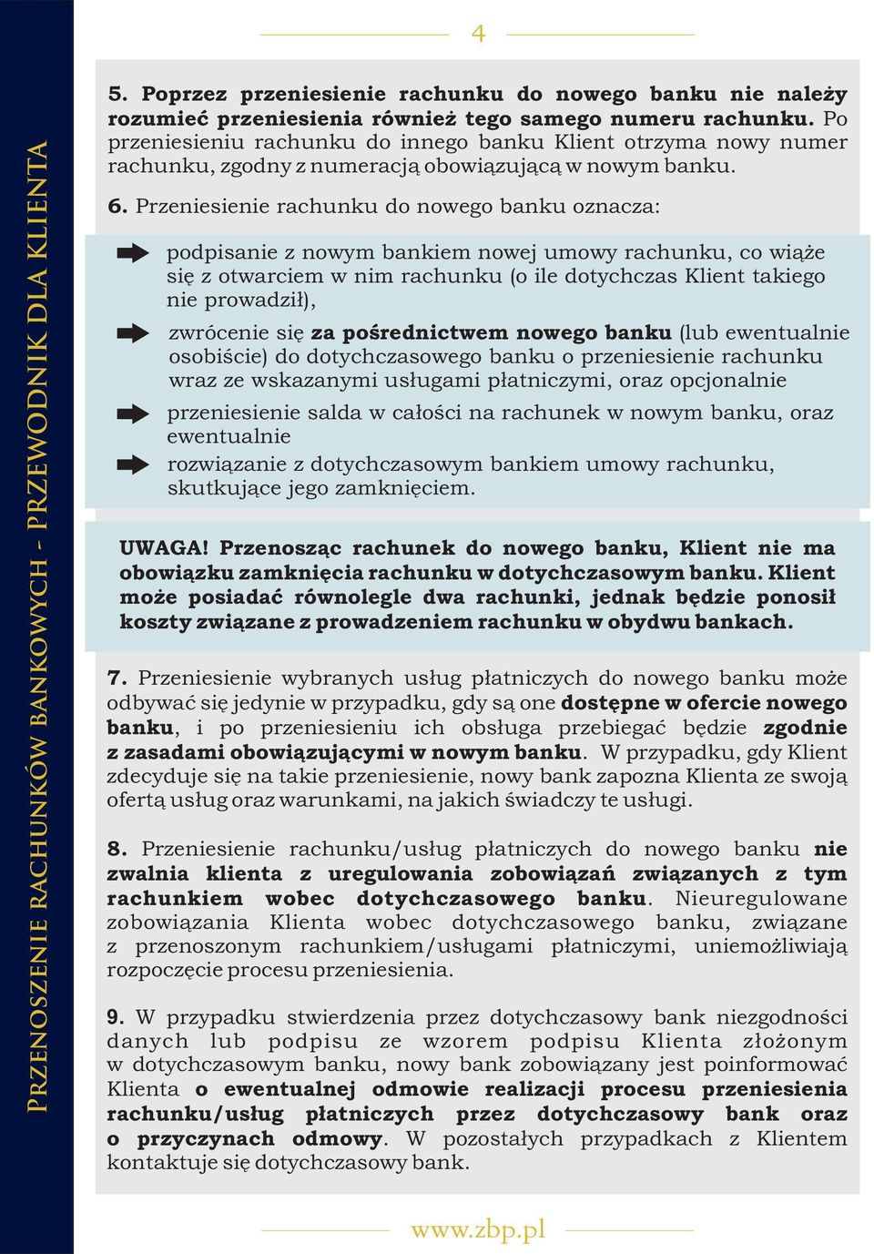 Przeniesienie rachunku do nowego banku oznacza: podpisanie z nowym bankiem nowej umowy rachunku, co wi¹ e siê z otwarciem w nim rachunku (o ile dotychczas Klient takiego nie prowadzi³), zwrócenie siê