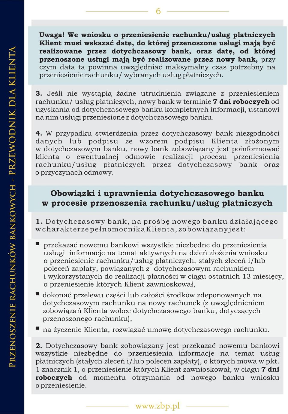 maj¹ byæ realizowane przez nowy bank, przy czym data ta powinna uwzglêdniaæ maksymalny czas potrzebny na przeniesienie rachunku/ wybranych us³ug p³atniczych. 3.