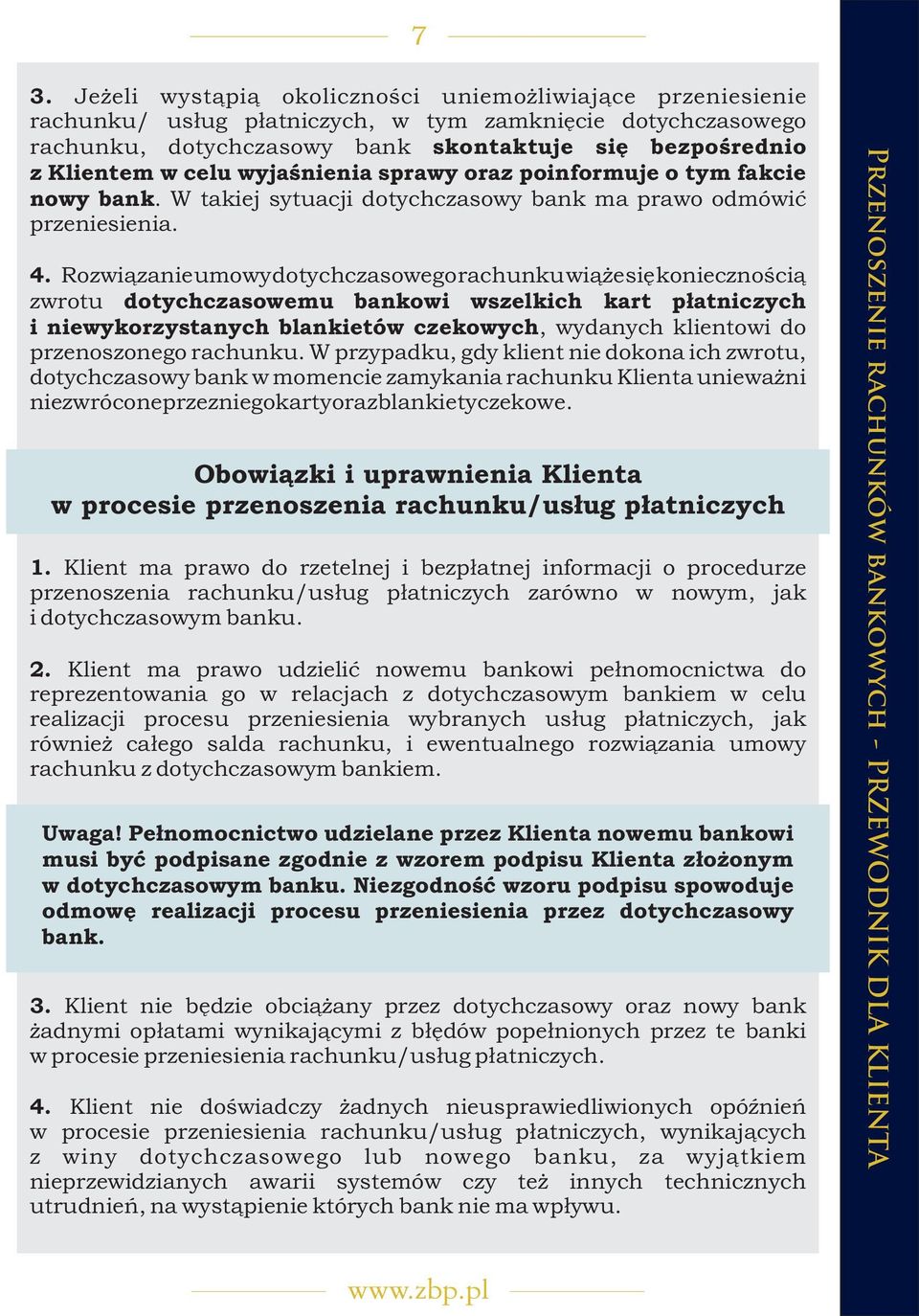 Rozwi¹zanie umowy dotychczasowego rachunku wi¹ e siê koniecznoœci¹ zwrotu dotychczasowemu bankowi wszelkich kart p³atniczych i niewykorzystanych blankietów czekowych, wydanych klientowi do