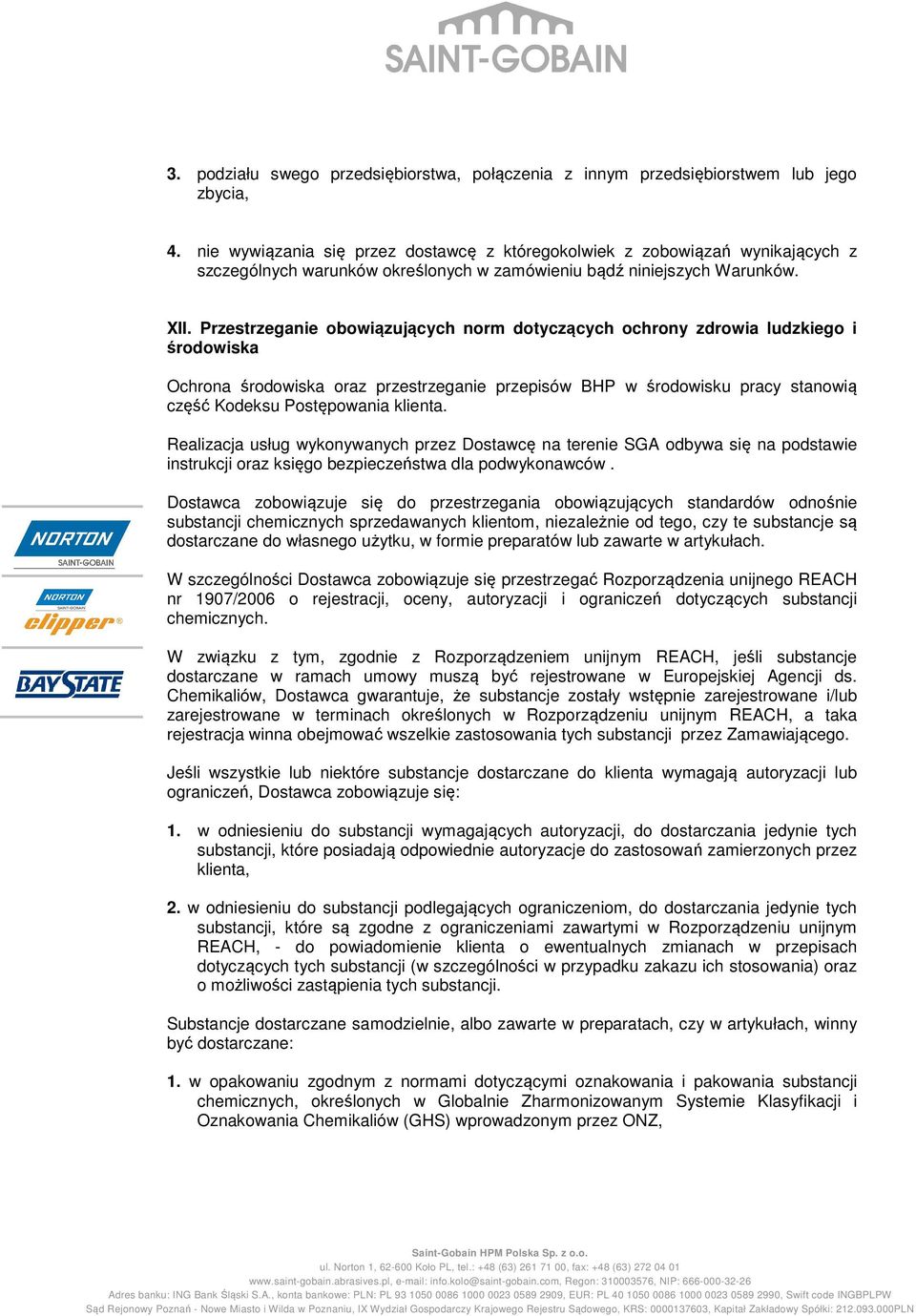 Przestrzeganie obowiązujących norm dotyczących ochrony zdrowia ludzkiego i środowiska Ochrona środowiska oraz przestrzeganie przepisów BHP w środowisku pracy stanowią część Kodeksu Postępowania