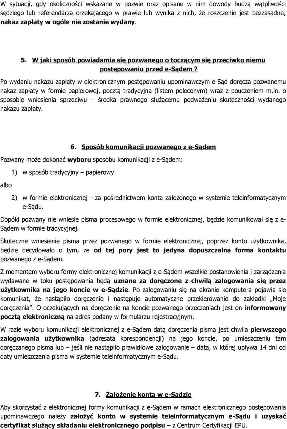 Po wydaniu nakazu zapłaty w elektronicznym postępowaniu upominawczym e-sąd doręcza pozwanemu nakaz zapłaty w formie papierowej, pocztą tradycyjną (listem poleconym) wraz z pouczeniem m.in. o sposobie wniesienia sprzeciwu środka prawnego służącemu podważeniu skuteczności wydanego nakazu zapłaty.