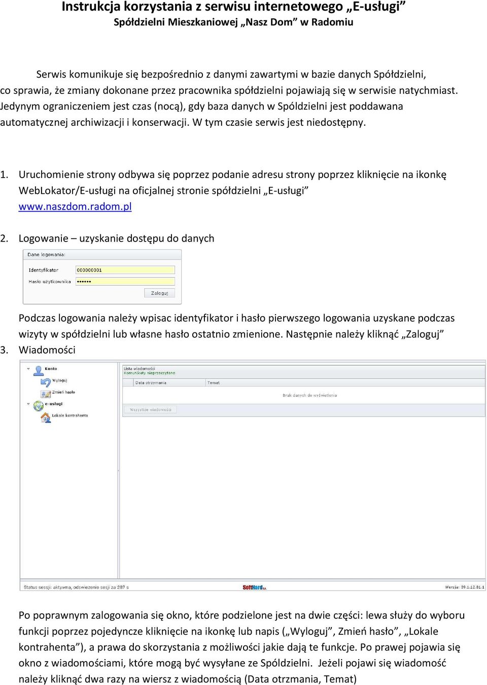 W tym czasie serwis jest niedostępny. 1. Uruchomienie strony odbywa się poprzez podanie adresu strony poprzez kliknięcie na ikonkę WebLokator/E-usługi na oficjalnej stronie spółdzielni E-usługi www.