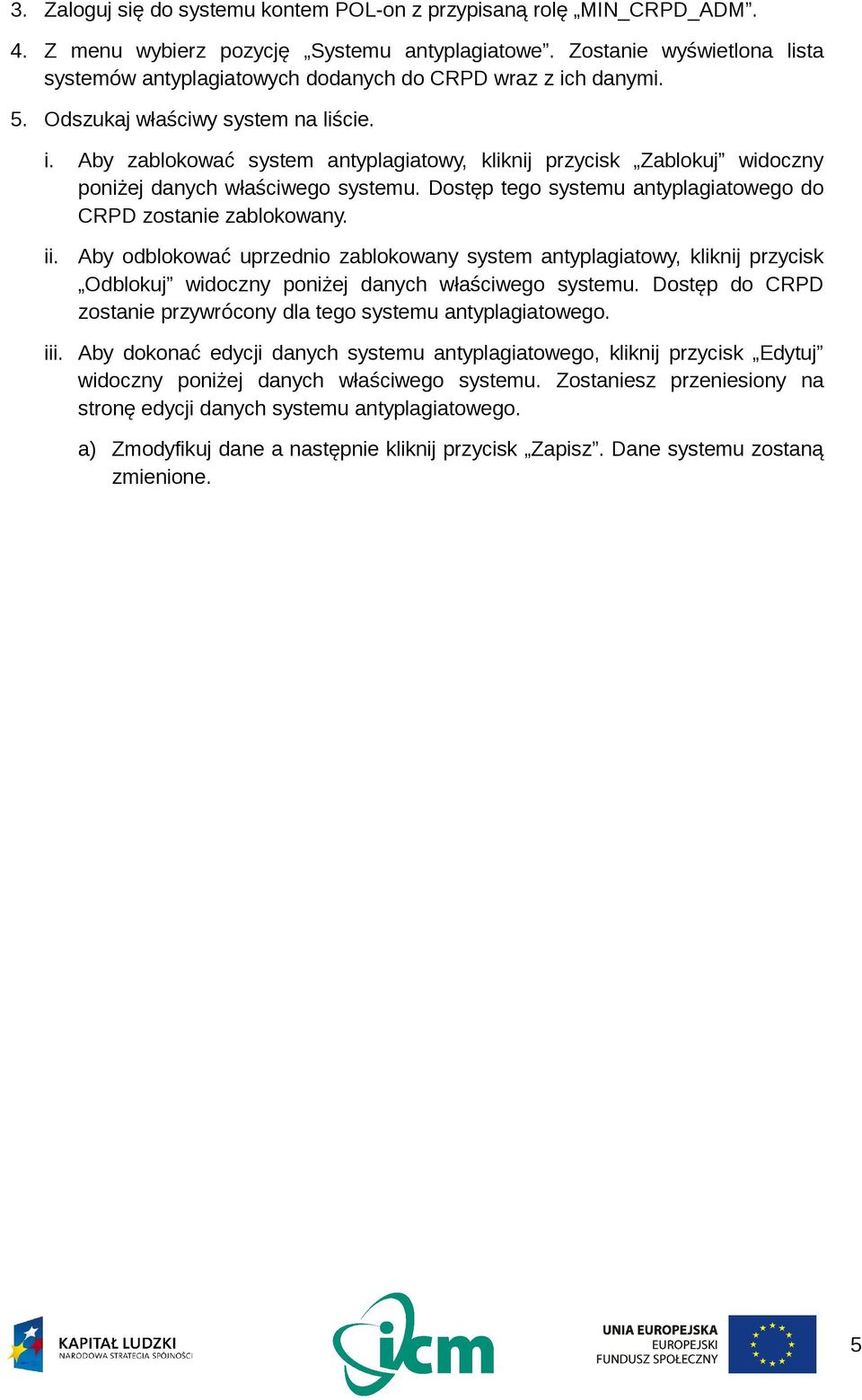 Dostęp tego systemu antyplagiatowego do CRPD zostanie zablokowany. ii. Aby odblokować uprzednio zablokowany system antyplagiatowy, kliknij przycisk Odblokuj widoczny poniżej danych właściwego systemu.