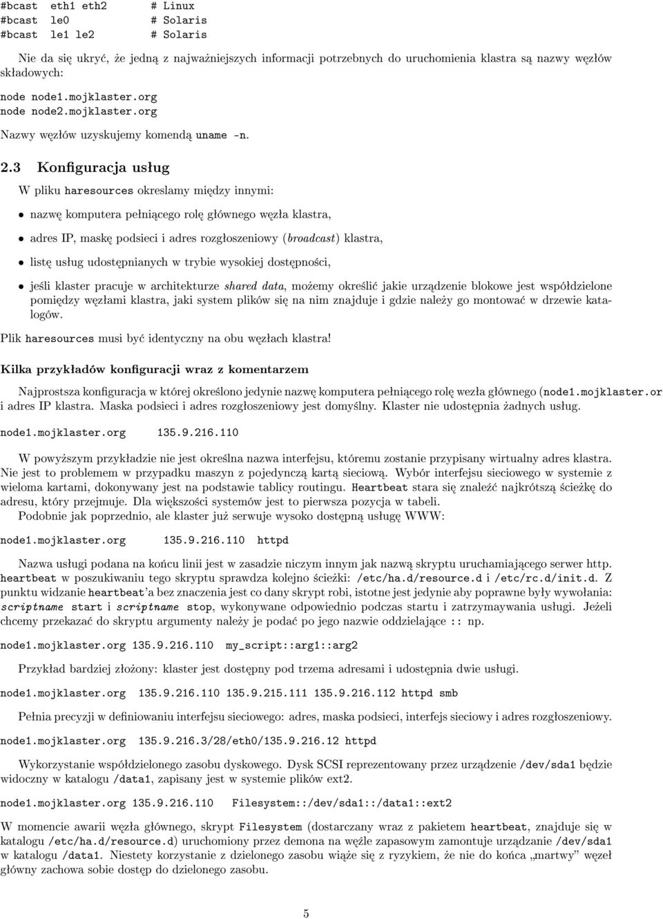 3 Konguracja usªug W pliku haresources okreslamy mi dzy innymi: nazw komputera peªni cego rol gªównego w zªa klastra, adres IP, mask podsieci i adres rozgªoszeniowy (broadcast) klastra, list usªug