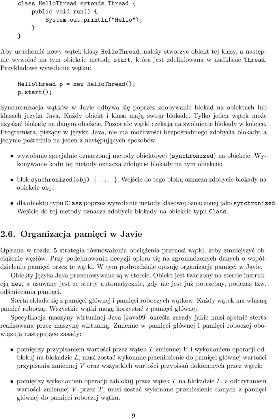 Przykładowe wywołanie wątku: HelloThread p = new HelloThread(); p.start(); Synchronizacja wątków w Javie odbywa się poprzez zdobywanie blokad na obiektach lub klasach języka Java.