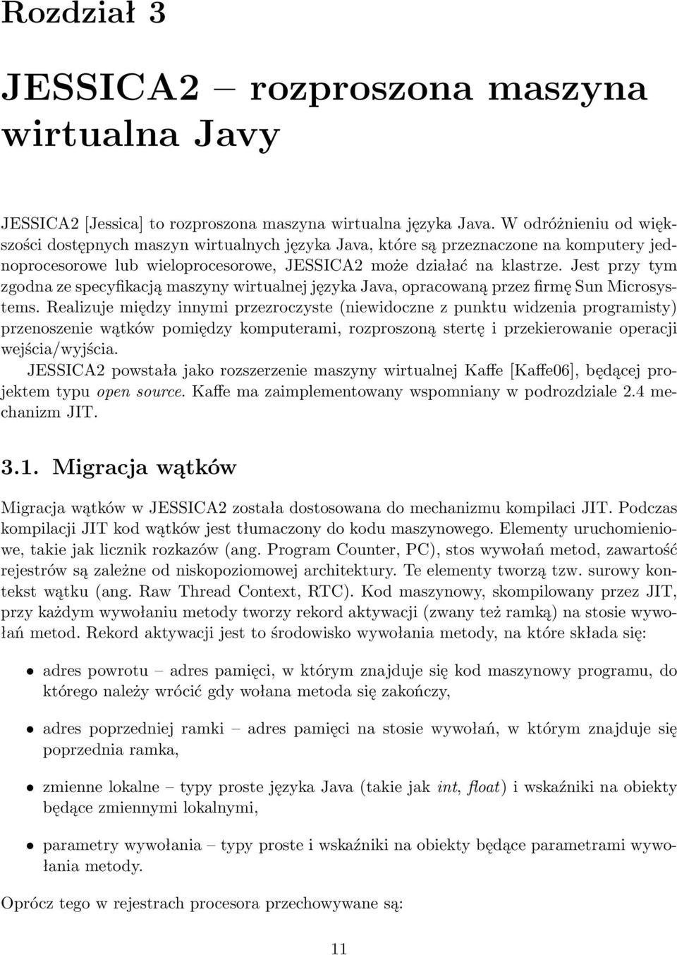 Jest przy tym zgodna ze specyfikacją maszyny wirtualnej języka Java, opracowaną przez firmę Sun Microsystems.