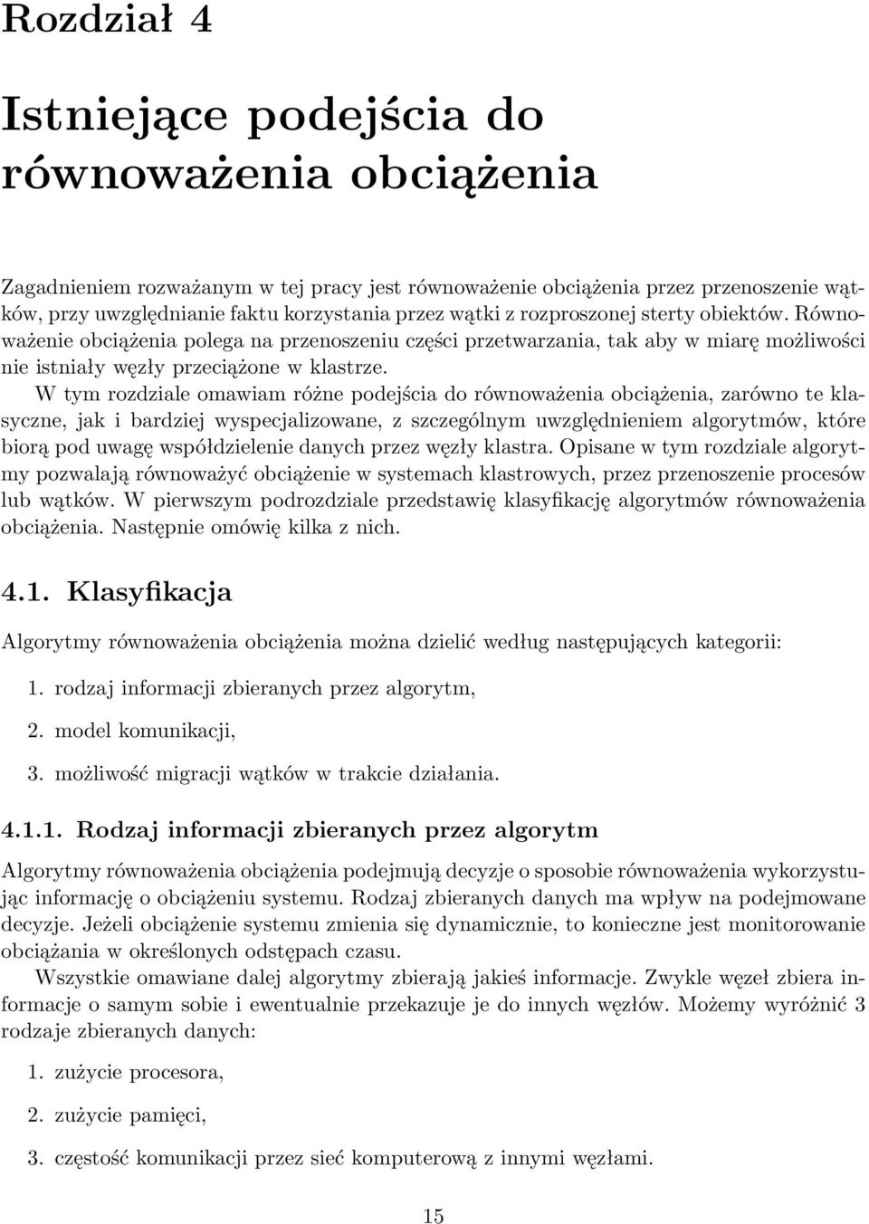 W tym rozdziale omawiam różne podejścia do równoważenia obciążenia, zarówno te klasyczne, jak i bardziej wyspecjalizowane, z szczególnym uwzględnieniem algorytmów, które biorą pod uwagę