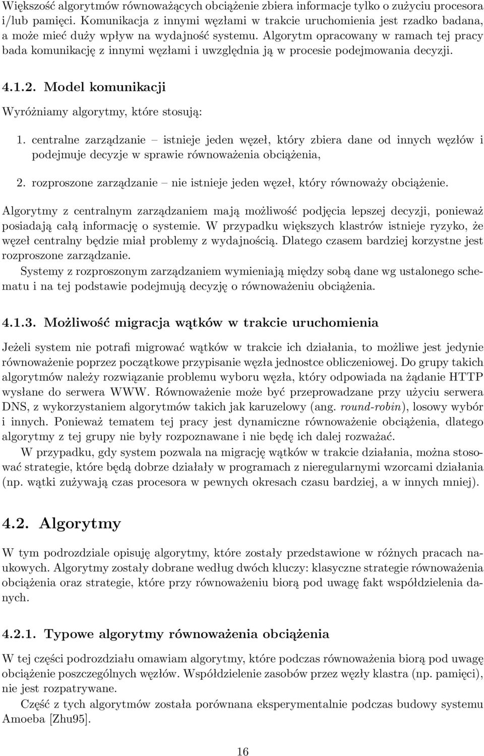 Algorytm opracowany w ramach tej pracy bada komunikację z innymi węzłami i uwzględnia ją w procesie podejmowania decyzji. 4.1.2. Model komunikacji Wyróżniamy algorytmy, które stosują: 1.